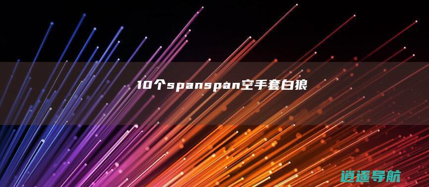 10个 span span 空手套白狼