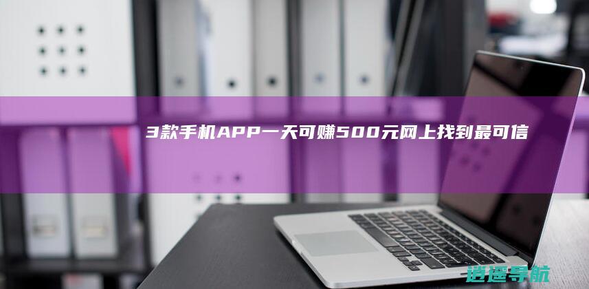 3款手机APP一天可赚500元 网上找到最可信赖的赚钱方式