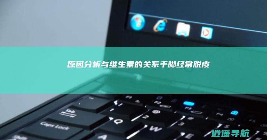 原因分析与维生素的关系 手脚经常脱皮