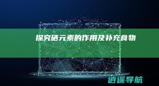 探究硒元素的作用及补充食物