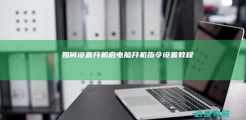 如何设置开机启 电脑开机指令设置教程