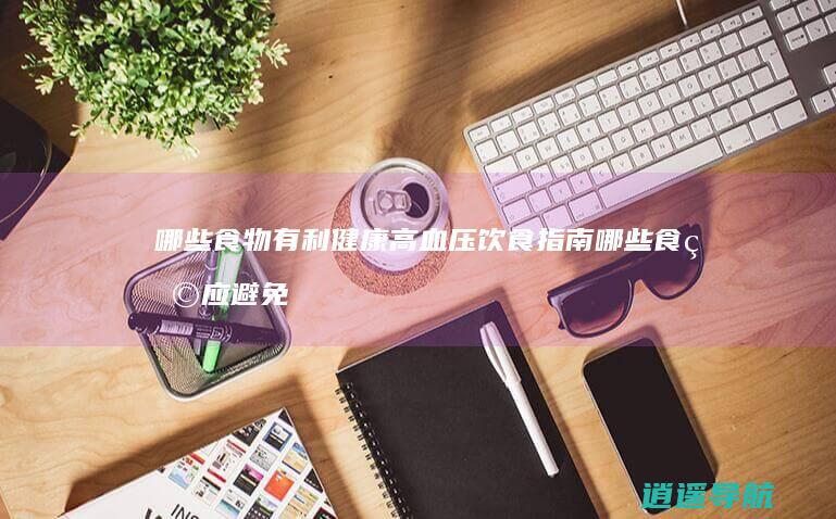 哪些食物有利健康 高血压饮食指南 哪些食物应避免