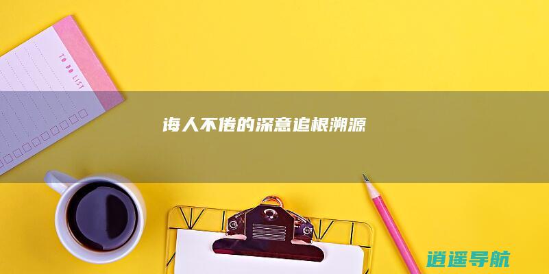 诲人不倦的深意 追根溯源