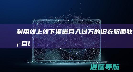利用线上线下渠道 月入过万的旧衣服回收项目<