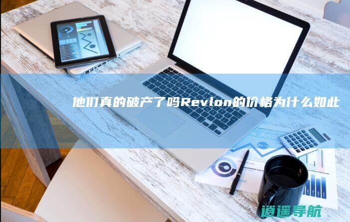 他们真的破产了吗 Revlon的价格为什么如此便宜