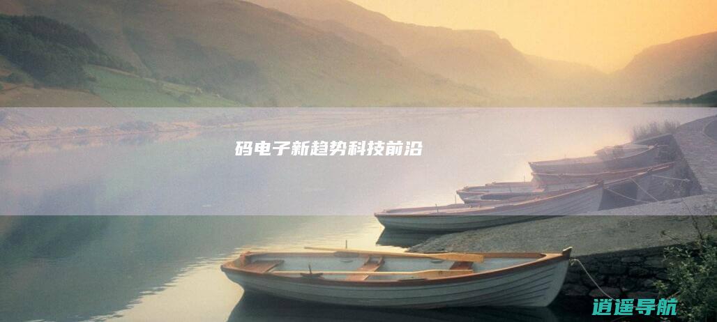 码电子新趋势 科技前沿