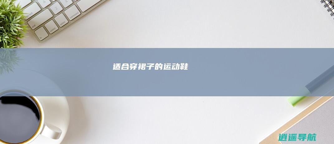 适合穿裙子的运动鞋
