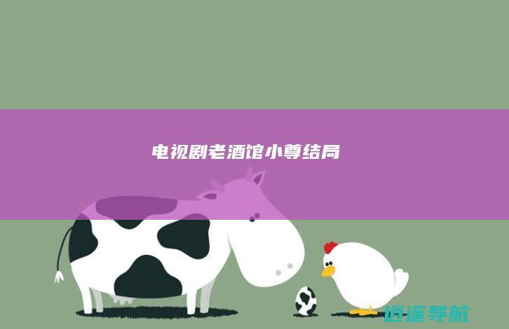 电视剧老酒馆小尊结局