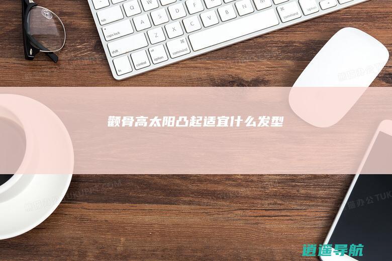 颧骨高太阳凸起适宜什么发型