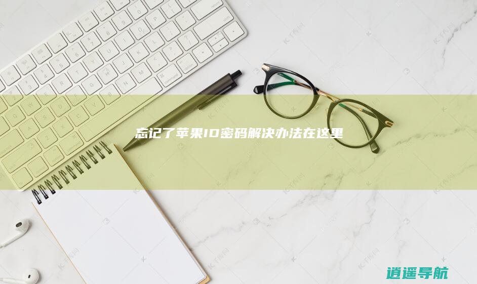 忘记了苹果ID密码 解决办法在这里！